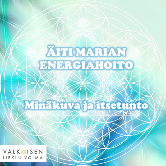 Äiti Marian energiahoito - Minäkuva ja itsetunto - Valkoisen Liekin Voima